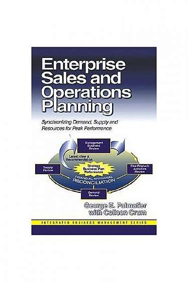 Enterprise Sales and Operations Planning: Synchronizing Demand, Supply and Resources for Peak Performance