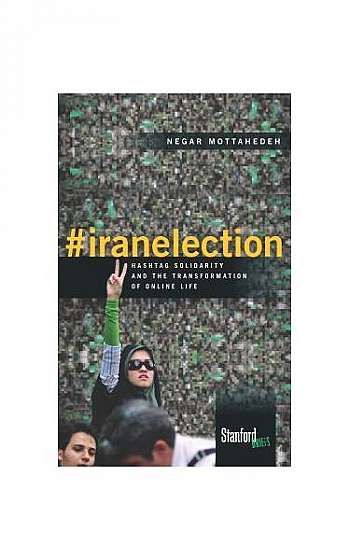 #Iranelection: Hashtag Solidarity and the Transformation of Online Life
