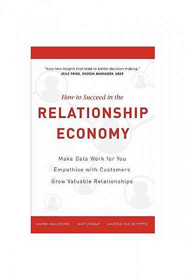 How to Suceed in the Relationship Economy: Make Data Work for You, Empathise with Customers, Grow Valuable Relationships