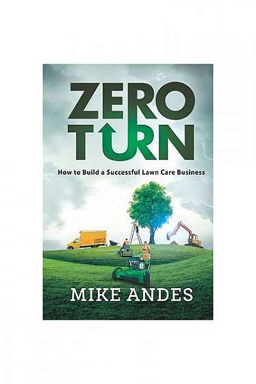 Zero Turn: How to Build a Successful Lawn Care Business