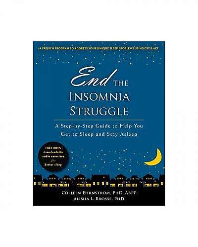 End the Insomnia Struggle: A Step-By-Step Guide to Help You Get to Sleep and Stay Asleep