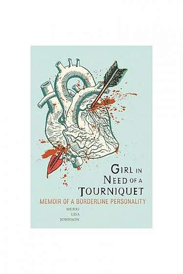 Coperta cărții Girl in Need of a Tourniquet: Memoir of a Borderline Personality