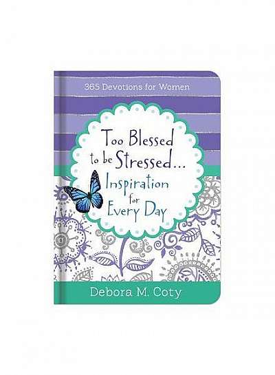Too Blessed to Be Stressed. . .Inspiration for Every Day: 365 Devotions for Women
