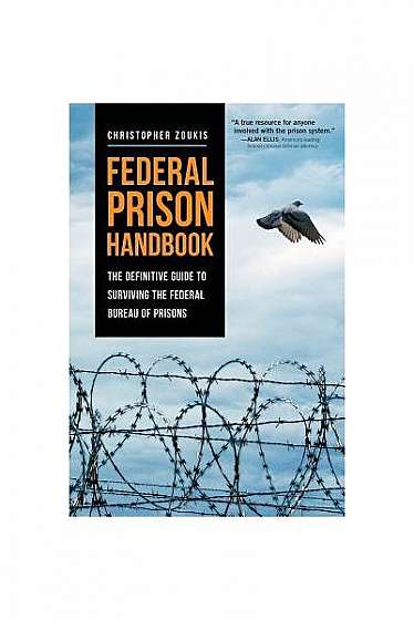 Federal Prison Handbook: The Definitive Guide to Surviving the Federal Bureau of Prisons