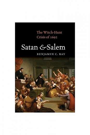 Satan and Salem: The Witch-Hunt Crisis of 1692
