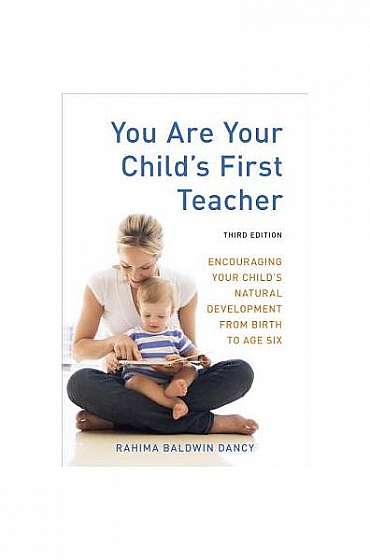 You Are Your Child's First Teacher: Encouraging Your Child's Natural Development from Birth to Age Six