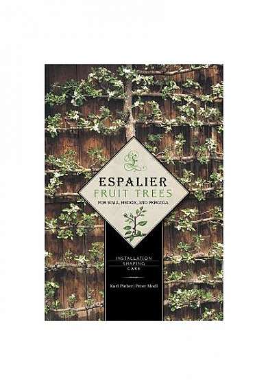 Espalier Fruit Trees for Wall, Hedge, and Pergola: Installation, Shaping, Care