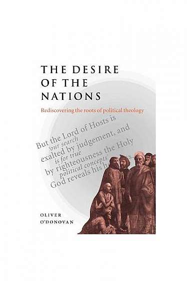 The Desire of the Nations: Rediscovering the Roots of Political Theology