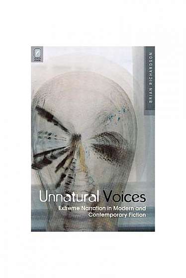 Unnatural Voices: Extreme Narration in Modern and Contemporary Fiction