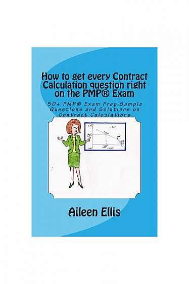 How to Get Every Contract Calculation Question Right on the Pmp(r) Exam: 50+ Pmp(r) Exam Prep Sample Questions and Solutions on Contract Calculations