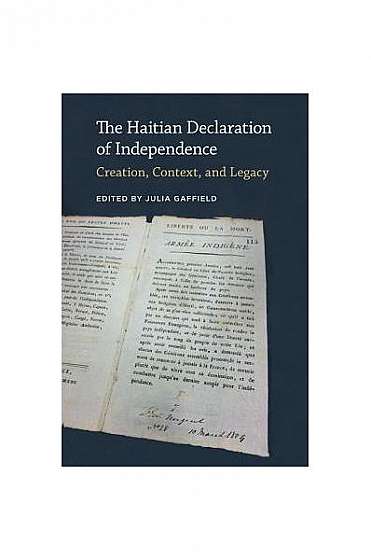 The Haitian Declaration of Independence: Creation, Context, and Legacy