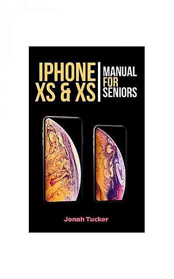 iPhone XS & XS Max Manual for Seniors: The Comprehensive Guide for Seniors, for the Visually Impaired, and Includes All the Tips and Tricks to Optimiz