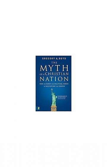 The Myth of a Christian Nation: How the Quest for Political Power Is Destroying the Church