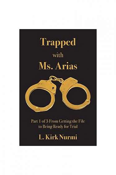 Trapped with Ms. Arias: Part 1 of 3 from Getting the File to Being Ready for Trial
