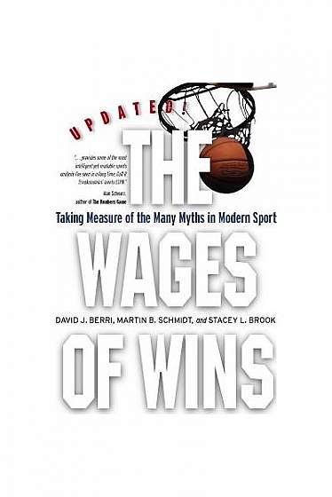 The Wages of Wins: Taking Measure of the Many Myths in Modern Sport