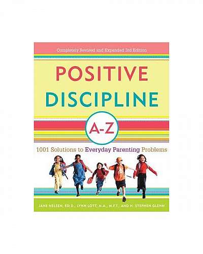 Positive Discipline A-Z: 1001 Solutions to Everyday Parenting Problems
