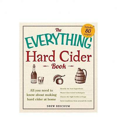 The Everything Hard Cider Book: All You Need to Know about Making Hard Cider at Home