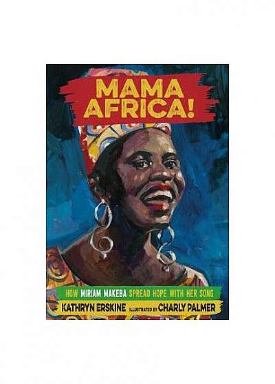 Mama Africa!: How Miriam Makeba Spread Hope with Her Song
