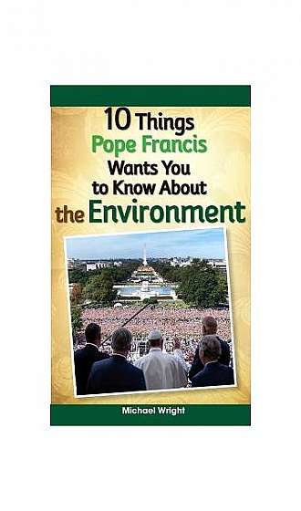 10 Things Pope Francis Wants You to Know about the Environment