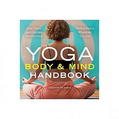 Yoga Body and Mind Handbook: Easy Poses, Guided Meditations, Perfect Peace Wherever You Are