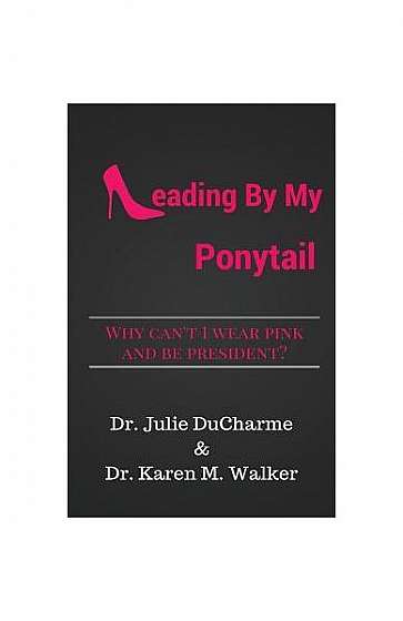 Leading by My Ponytail: Why Can't I Wear Pink and Be President?