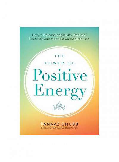 The Power of Positive Energy: How to Release Negativity, Radiate Positivity, and Manifest an Inspired Life