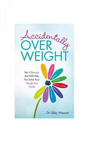 Accidentally Overweight: The 9 Elements That Will Help You Solve Your Weight-Loss Puzzle