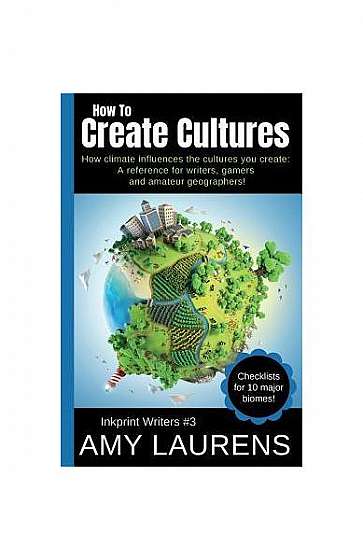 Coperta cărții How to Create Cultures: How Climate Influences the Cultures You Create - A Reference for Writers, Gamers and Amateur Geographers!