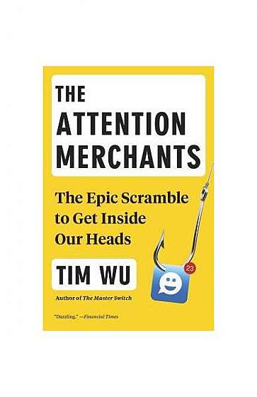The Attention Merchants: The Epic Scramble to Get Inside Our Heads