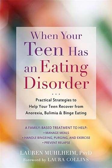 When Your Teen Has an Eating Disorder: Practical Strategies to Help Your Teen Overcome Anorexia, Bulimia, and Binge Eating