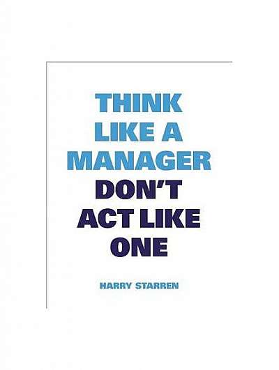 Coperta cărții Think Like a Manager, Don't Act Like One