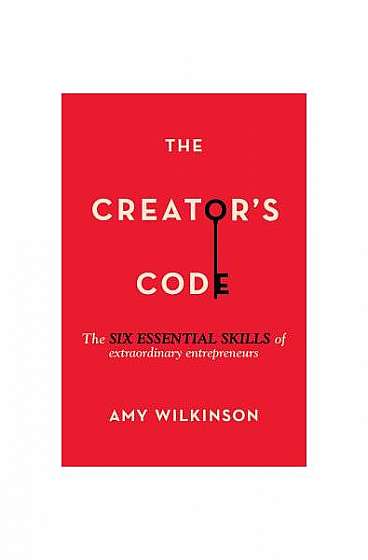 The Creator's Code: The Six Essential Skills of Extraordinary Entrepreneurs