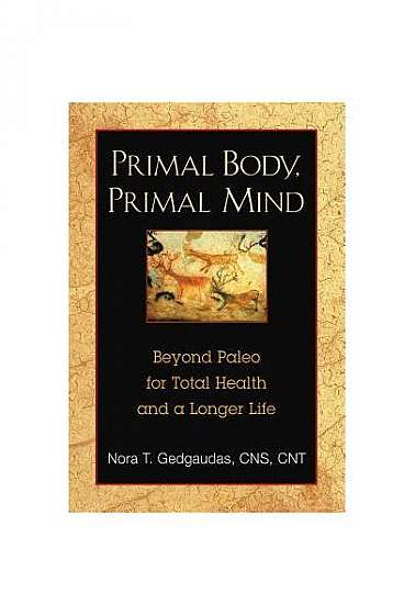 Primal Body, Primal Mind: Beyond the Paleo Diet for Total Health and a Longer Life