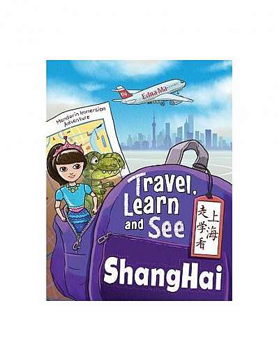 Coperta cărții Travel, Learn, and See Shanghai 走学看上海: Adventures in Mandarin Immersion (Bilingual English, Chinese with Pinyin)