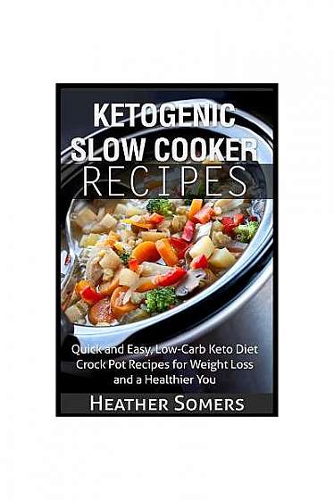 Ketogenic Slow Cooker Recipes: Quick and Easy, Low-Carb Keto Diet Crock Pot Recipes for Weight Loss and a Healthier You