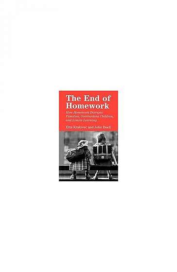 The End of Homework: How Homework Disrupts Families, Overburdens Children, and Limits Learning