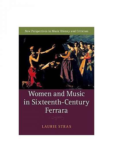 Coperta cărții Women and Music in Sixteenth-Century Ferrara