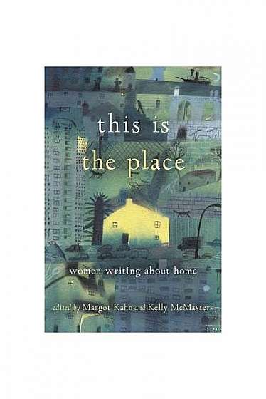 This Is the Place: Women Writing about Home
