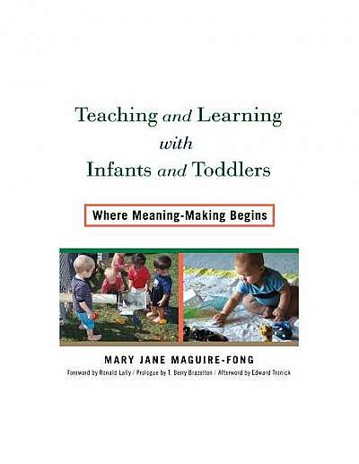 Teaching and Learning with Infants and Toddlers Where Meaning-Making Begins