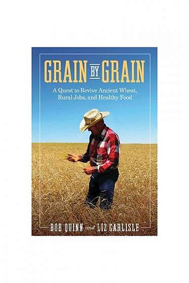 Grain by Grain: A Quest to Revive Ancient Wheat, Rural Jobs, and Healthy Food