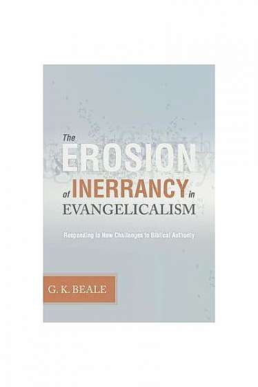 The Erosion of Inerrancy in Evangelicalism: Responding to New Challenges to Biblical Authority