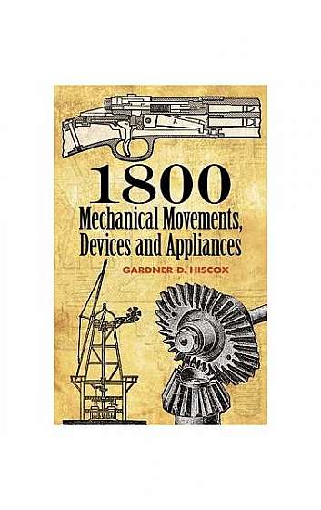 1800 Mechanical Movements: Devices and Appliances