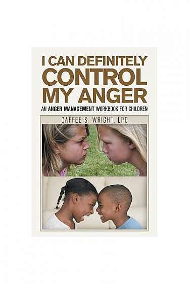 I Can Definitely Control My Anger: An Anger Management Workbook for Children