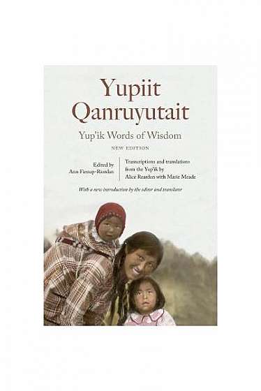 Yup'ik Words of Wisdom: Yupiit Qanruyutait, New Edition