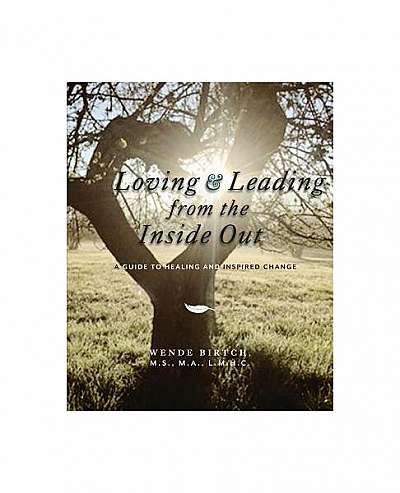 Loving and Leading from the Inside Out: A Guide to Healing and Inspired Change