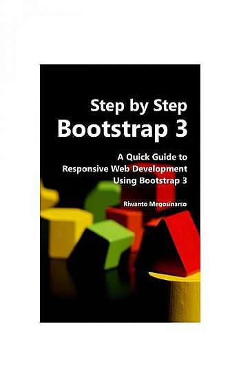 Step by Step Bootstrap 3: A Quick Guide to Responsive Web Development Using Bootstrap 3