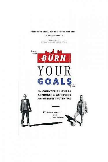 Coperta cărții Burn Your Goals: The Counter Cultural Approach to Achieving Your Greatest Potential