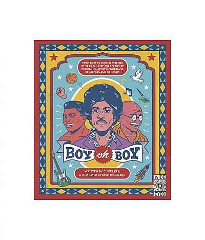 Boy Oh Boy: From Boys to Men, Be Inspired by 30 Coming-Of-Age Stories of Sportsmen, Artists, Politicians, Educators and Scientists