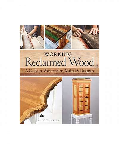 Working Reclaimed Wood: A Guide for Woodworkers & Makers