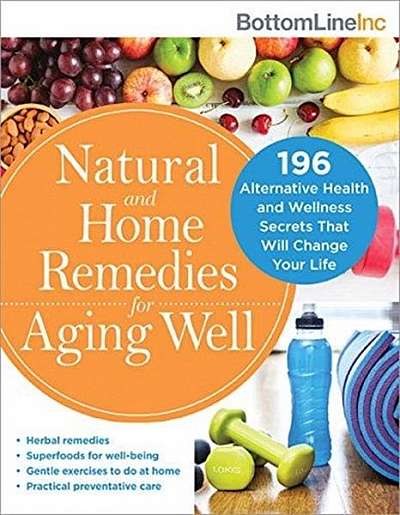 Natural and Home Remedies for Aging Well: 120 Alternative Health and Wellness Secrets That Will Change Your Life